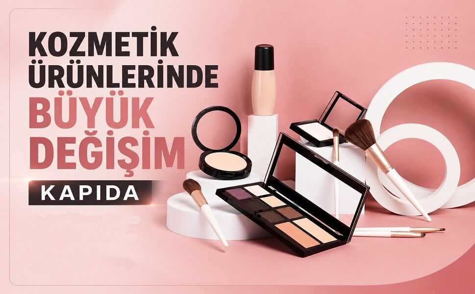 Kozmetik ürünlerinde büyük değişim kapıda