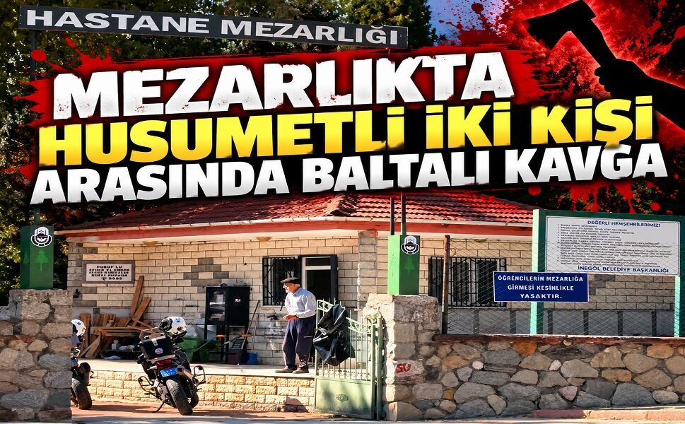 Mezarlıkta husumetli iki kişi arasında baltalı kavga
