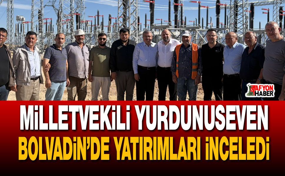 Milletvekili Yurdunuseven Bolvadin’de yatırımları inceledi