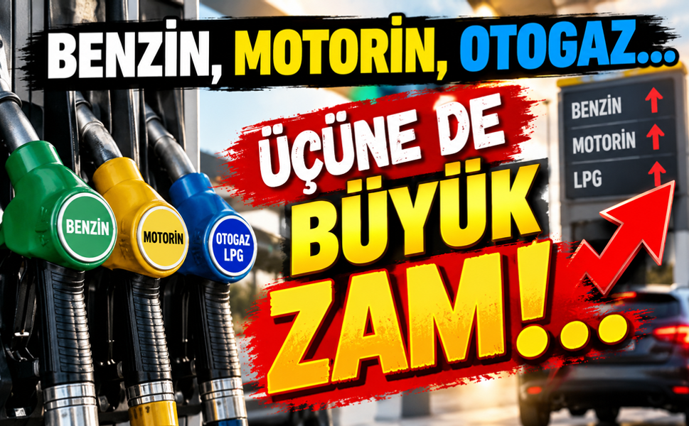 Benzin, motorin ve LPG’ye büyük zam