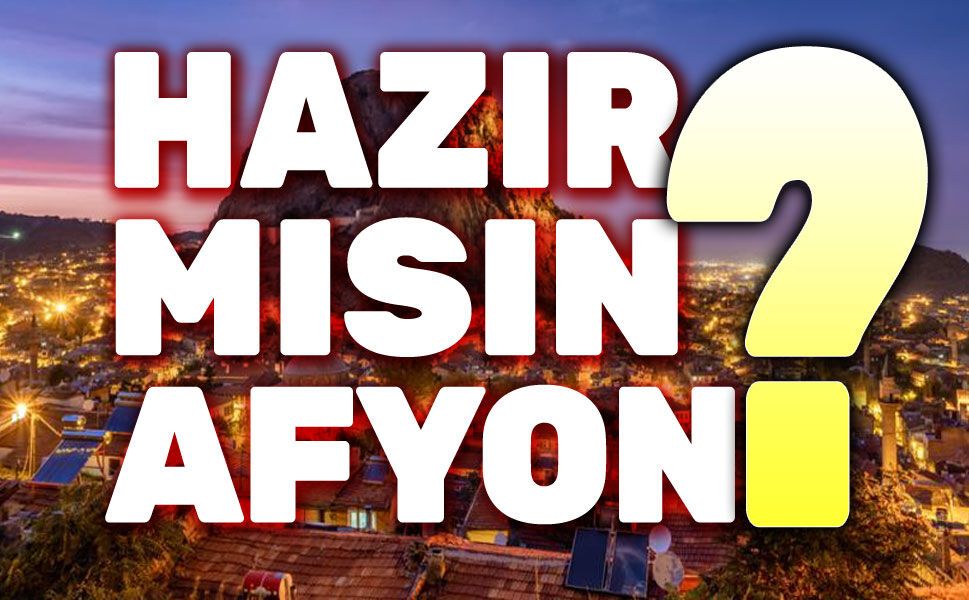 Hazır mısın Afyon!..