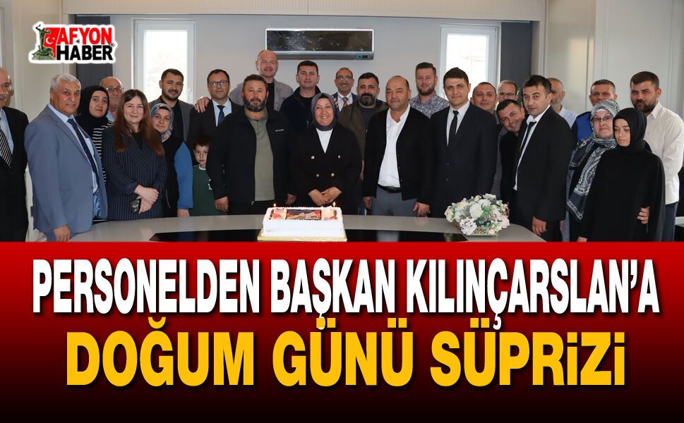 Personelden Başkan Kılınçarslan’a doğum günü süprizi