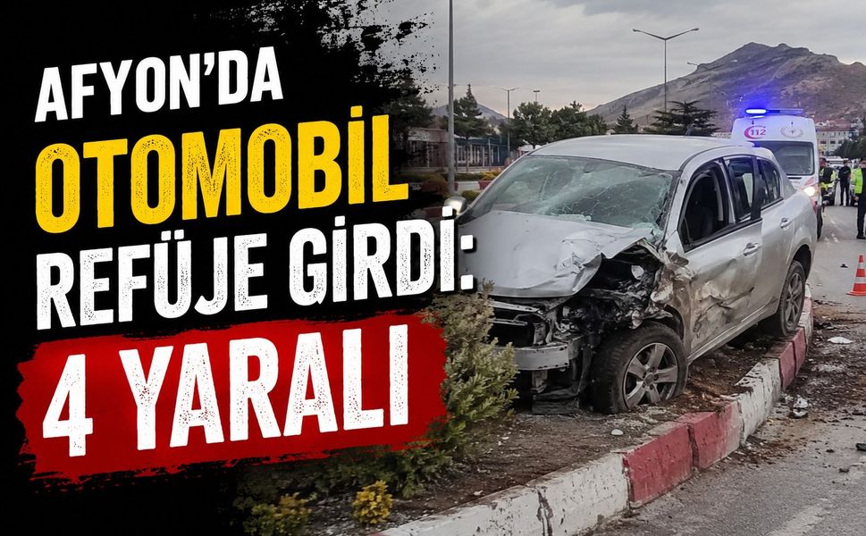 Afyon'da otomobil refüje girdi: 4 yaralı