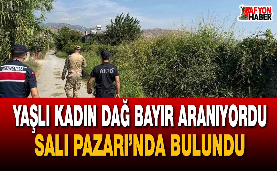 Yaşlı kadın dağ bayır aranıyordu, Salı Pazarı’nda bulundu