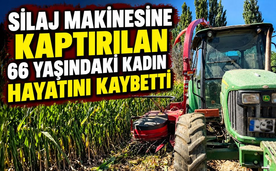 Silaj makinesine kaptırılan 66 yaşındaki kadın hayatını kaybetti