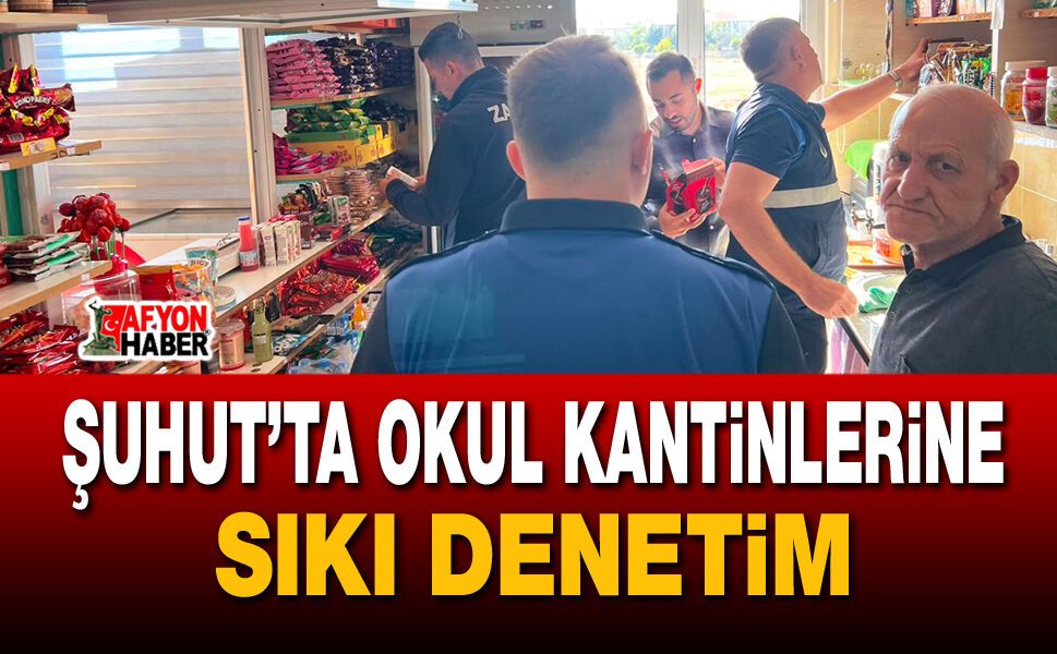 Şuhut’ta okul kantinlerine sıkı denetim