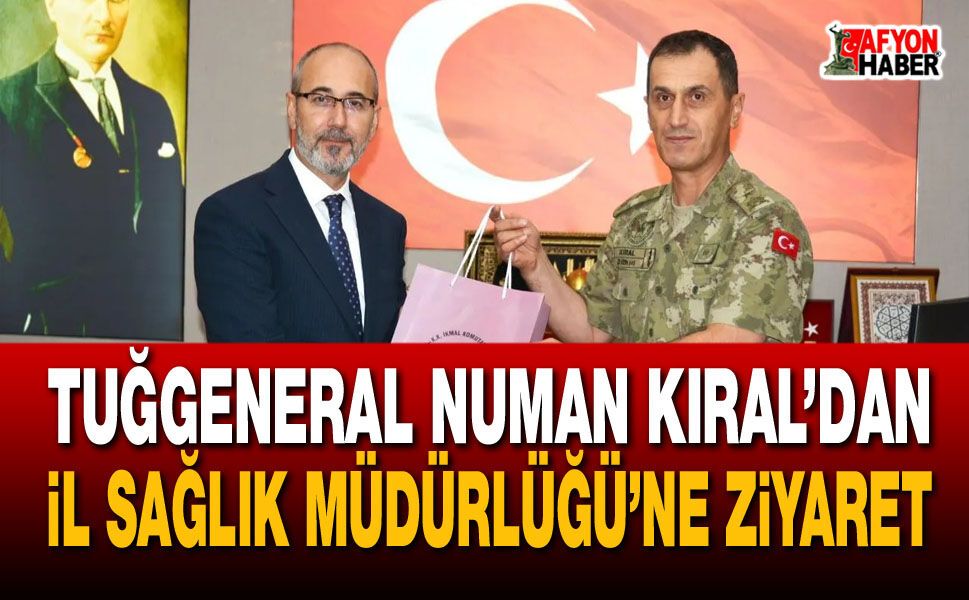 Tuğgeneral Numan Kıral’dan İl Sağlık Müdürlüğü’ne ziyaret
