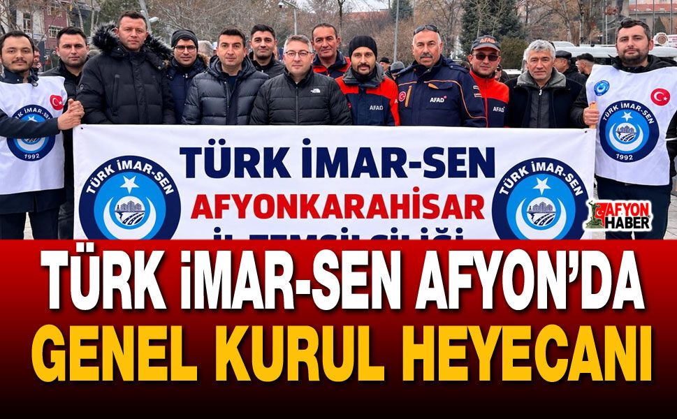 Türk İmar-Sen Afyon’da genel kurul heyecanı