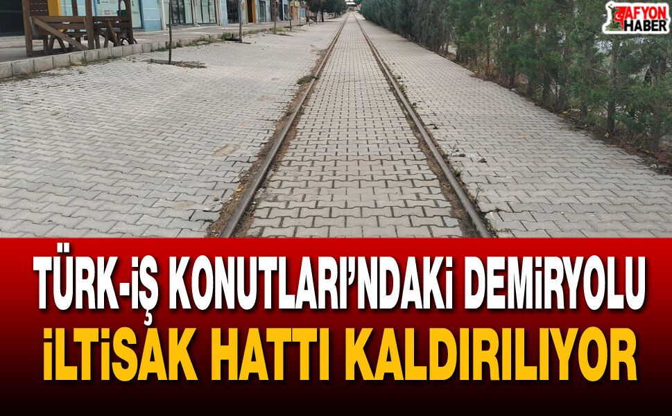 Türkiş Konutları’ndaki demiryolu iltisak hattı kaldırılıyor!