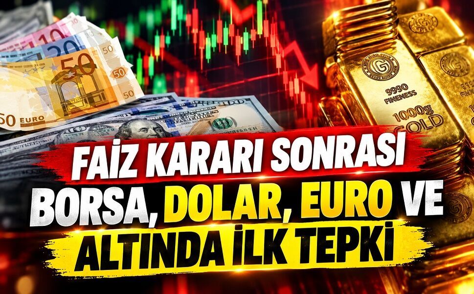 Faiz kararı sonrası Borsa, Dolar, Euro ve altında ilk tepki