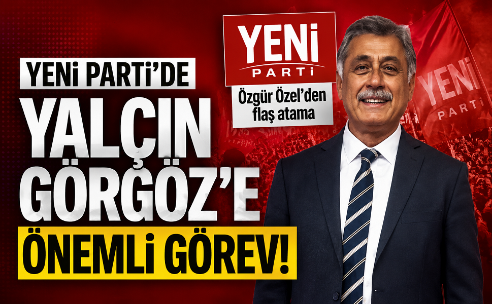 YENİ Parti'de Yalçın Görgöz'e önemli görev