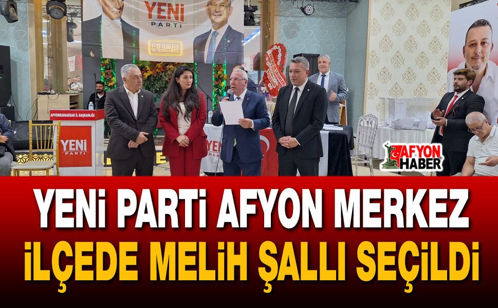 YENİ Parti Afyon Merkez İlçede Melih Şallı seçildi