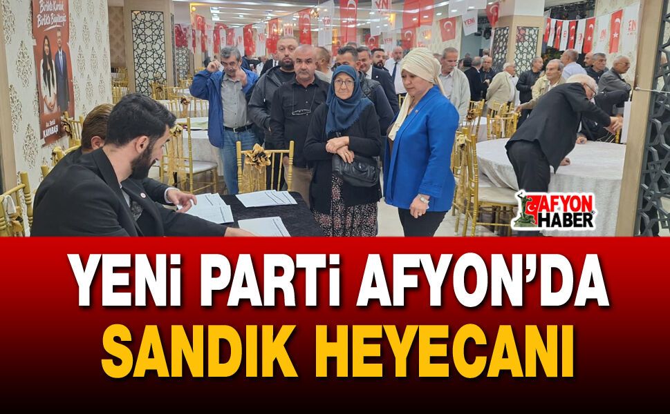 Yeni Parti Afyon’da kritik seçim