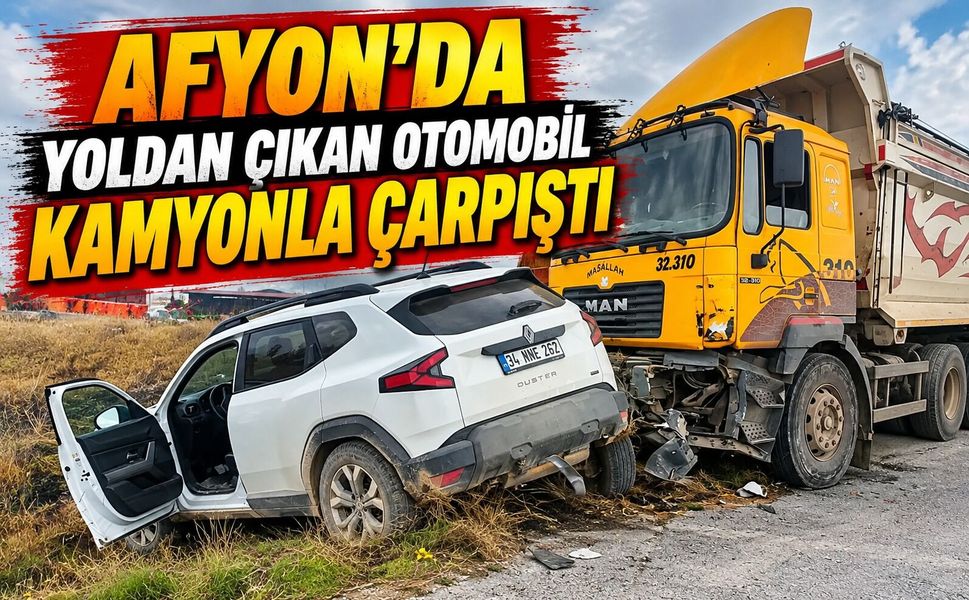Afyon'da yoldan çıkan otomobil kamyonla çarpıştı