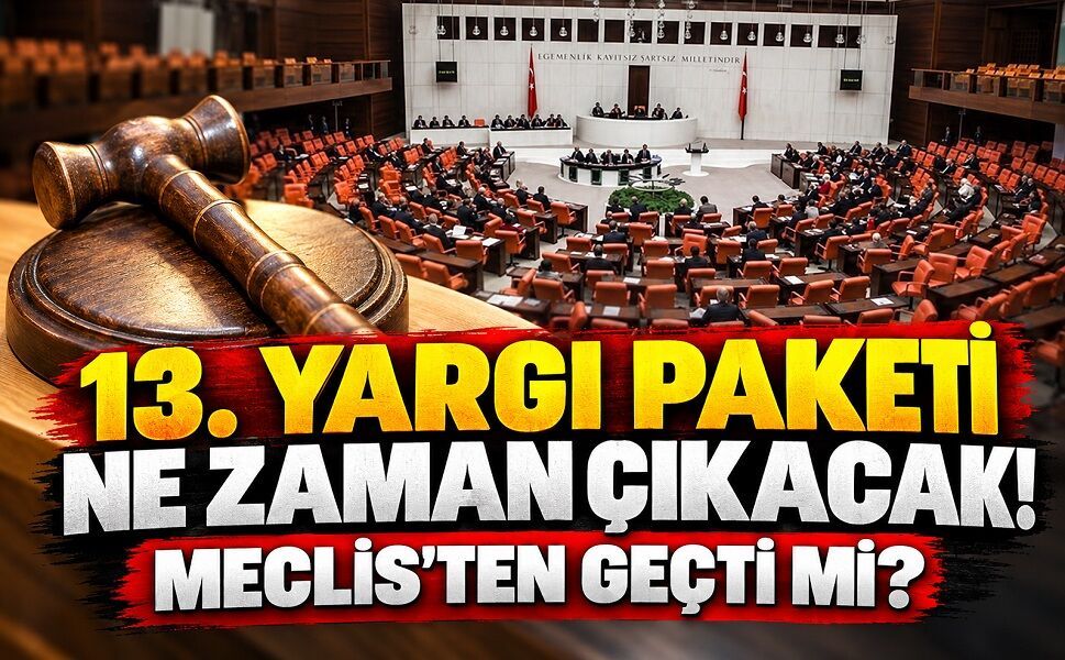 13. Yargı Paketi ne zaman çıkacak! Meclis'ten geçti mi