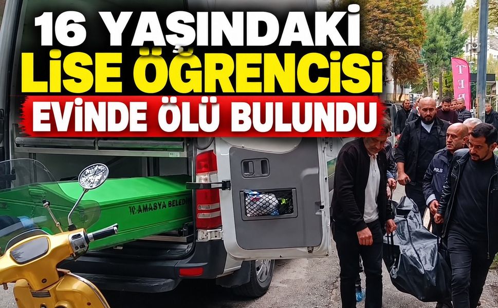 16 yaşındaki lise öğrencisi evinde ölü bulundu