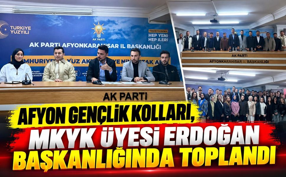 Afyon Gençlik Kolları, MKYK Üyesi Erdoğan Başkanlığında Toplandı