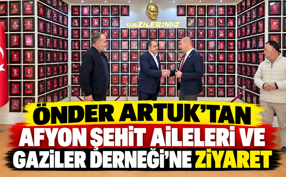 Önder Artuk’tan Afyon Şehit Aileleri ve Gaziler Derneği’ne Ziyaret