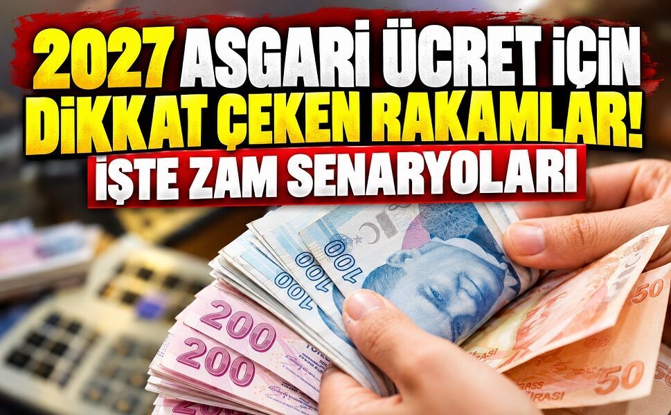 2027 asgari ücret için dikkat çeken rakamlar! İşte zam senaryoları