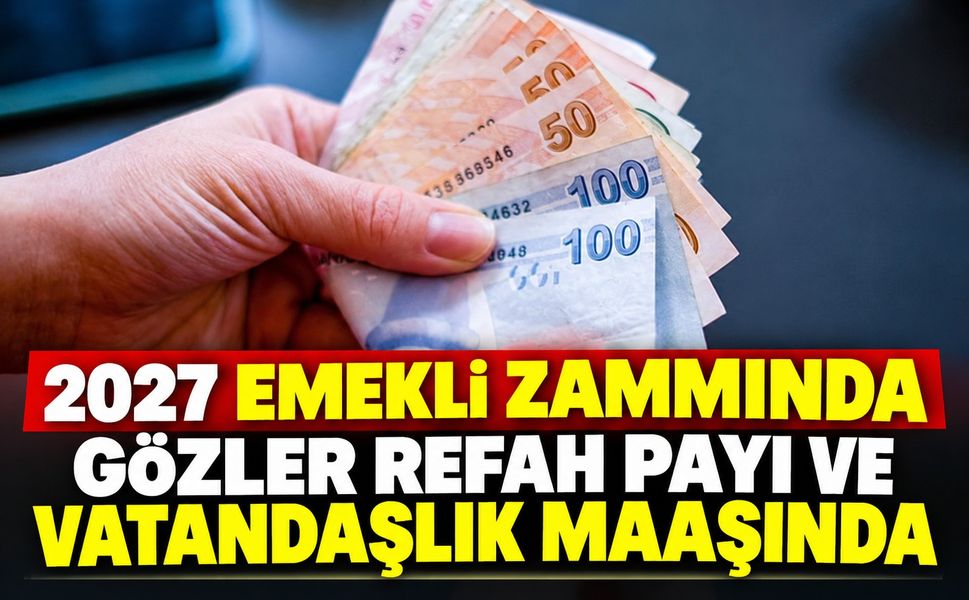 2027 Emekli Zammında Gözler Refah Payı ve Vatandaşlık Maaşında