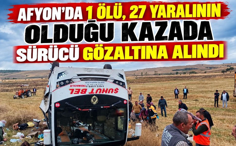 Afyon’da 1 ölü, 27 yaralının olduğu kazada sürücü gözaltına alındı