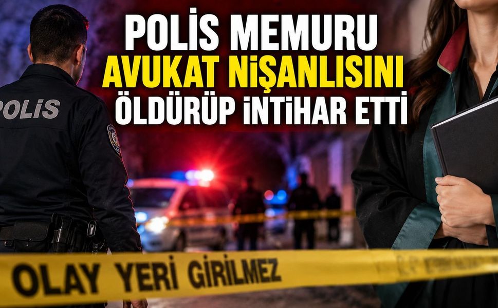 Polis memuru avukat nişanlısını öldürüp intihar etti