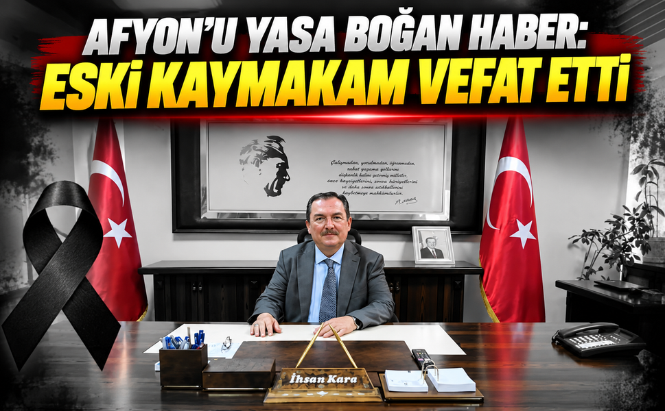 Afyon’u Yasa Boğan Haber: Eski Kaymakam Vefat Etti