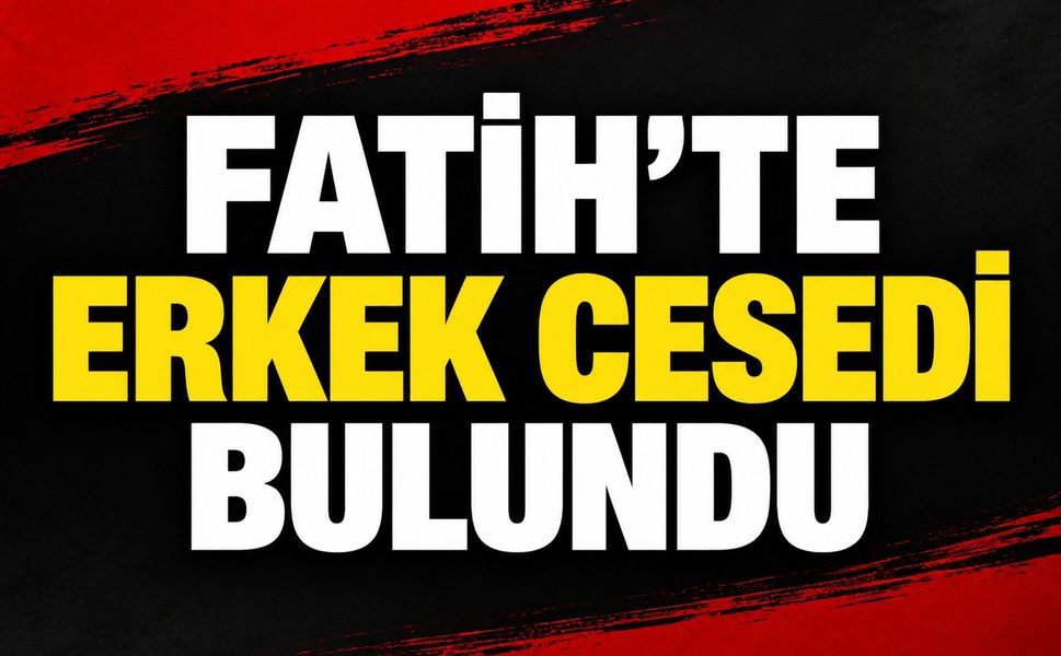Fatih'te erkek cesedi bulundu