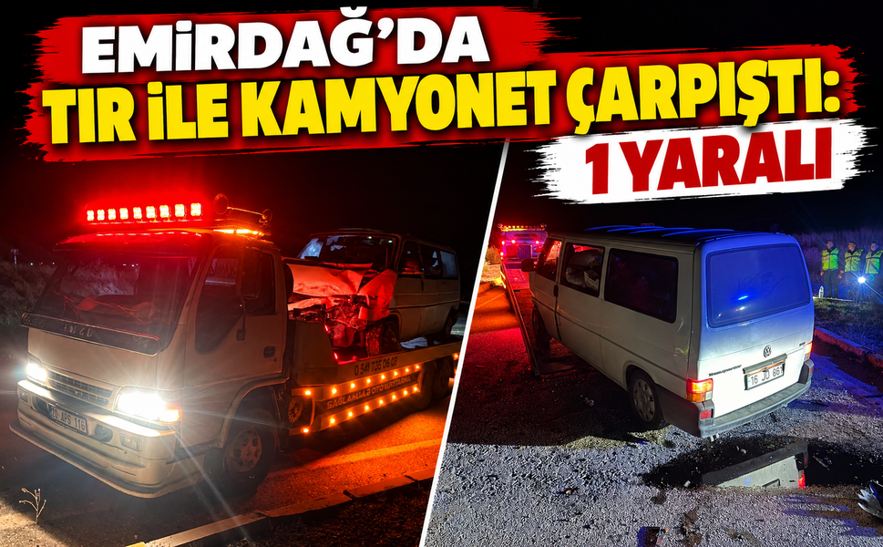 Emirdağ'da Tır ile Kamyonet Çarpıştı: 1 Yaralı