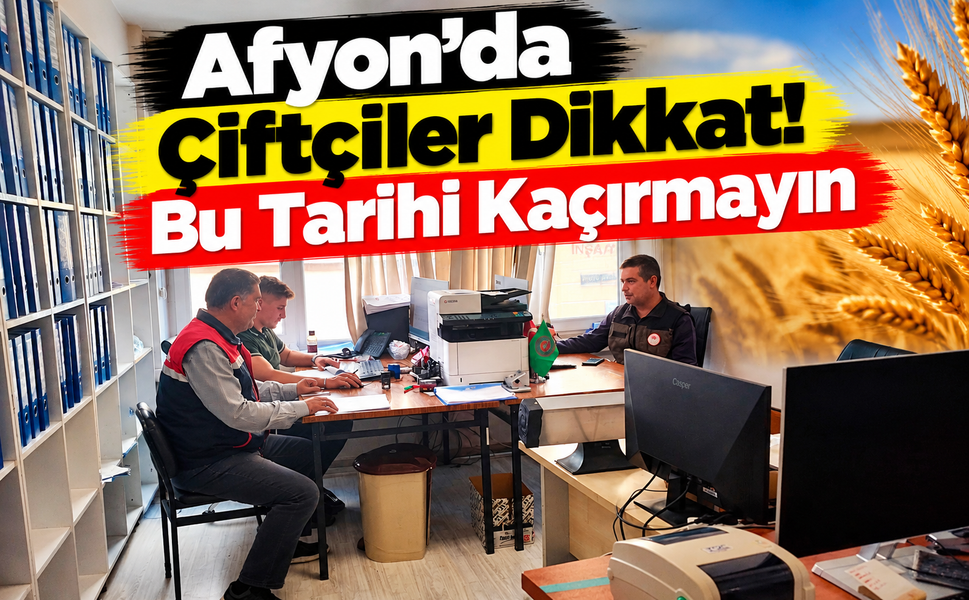 Afyon’da Çiftçiler Dikkat! Bu Tarihi Kaçırmayın
