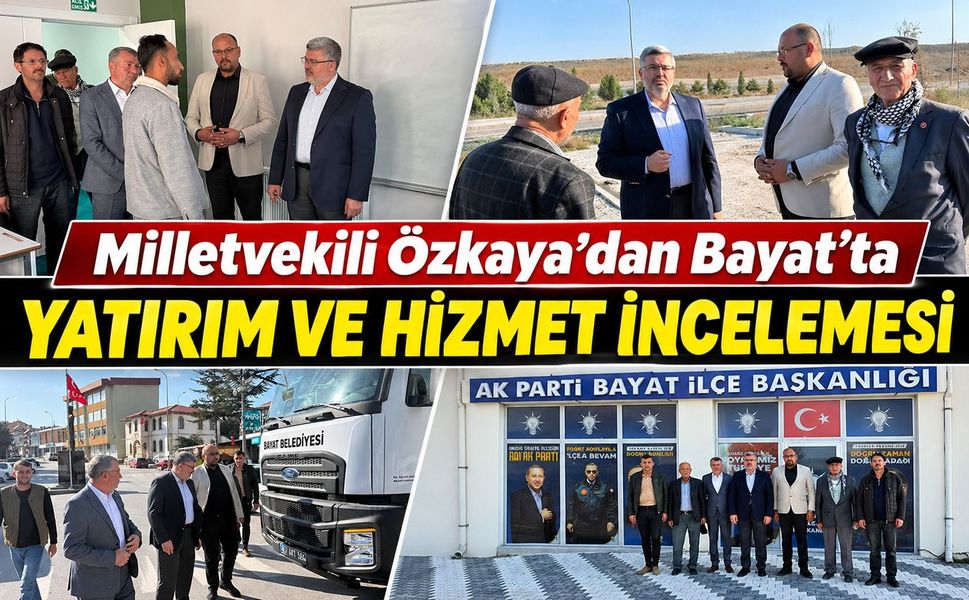 Milletvekili Özkaya’dan Bayat’ta yatırım ve hizmet incelemesi