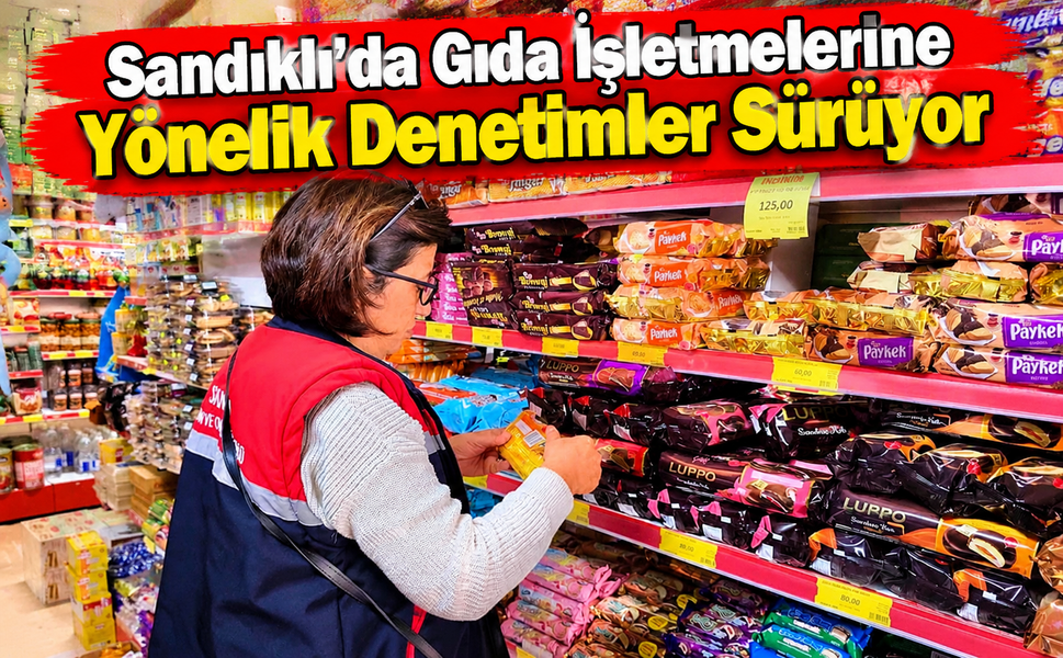 Sandıklı’da Gıda İşletmelerine Yönelik Denetimler Sürüyor
