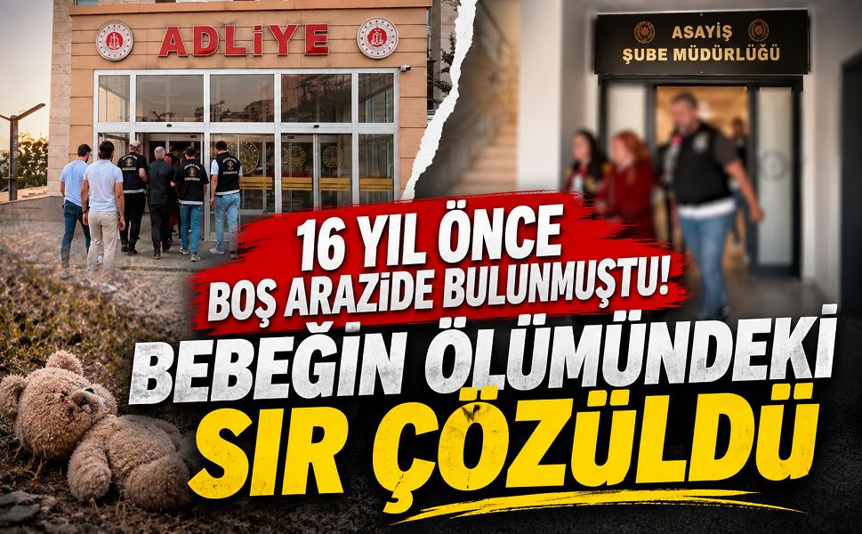 16 yıl önce boş arazide bulunmuştu! Bebeğin ölümündeki sır çözüldü