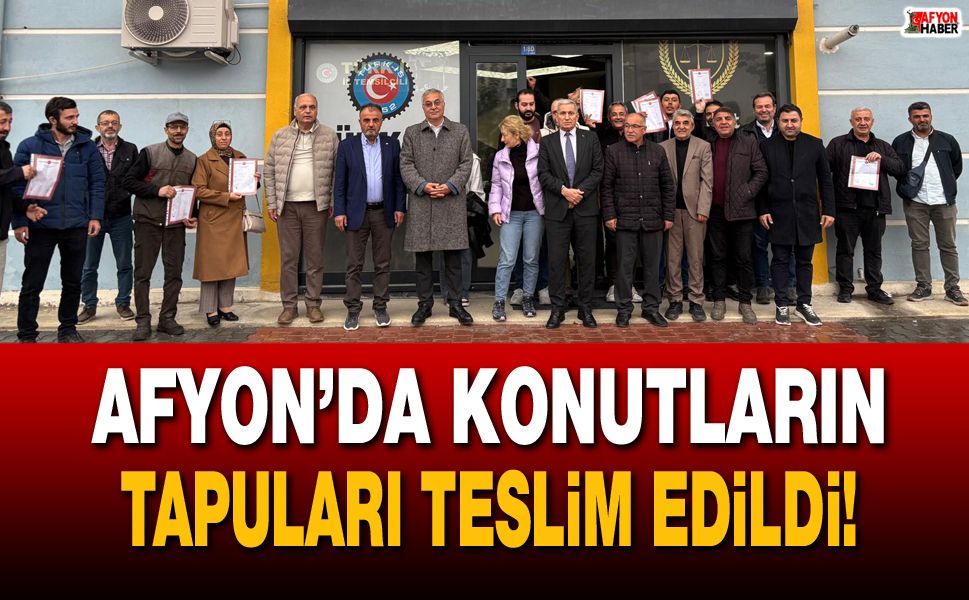 Afyon’da Konutların Tapuları Teslim Edildi!