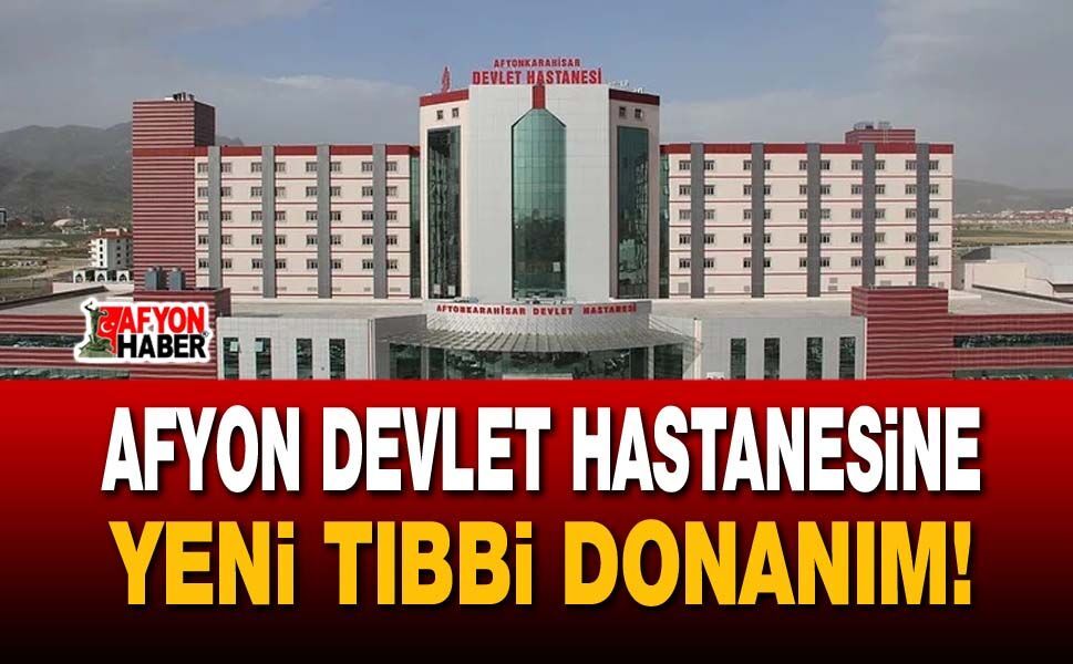Afyon Devlet Hastanesine yeni tıbbi donanım!