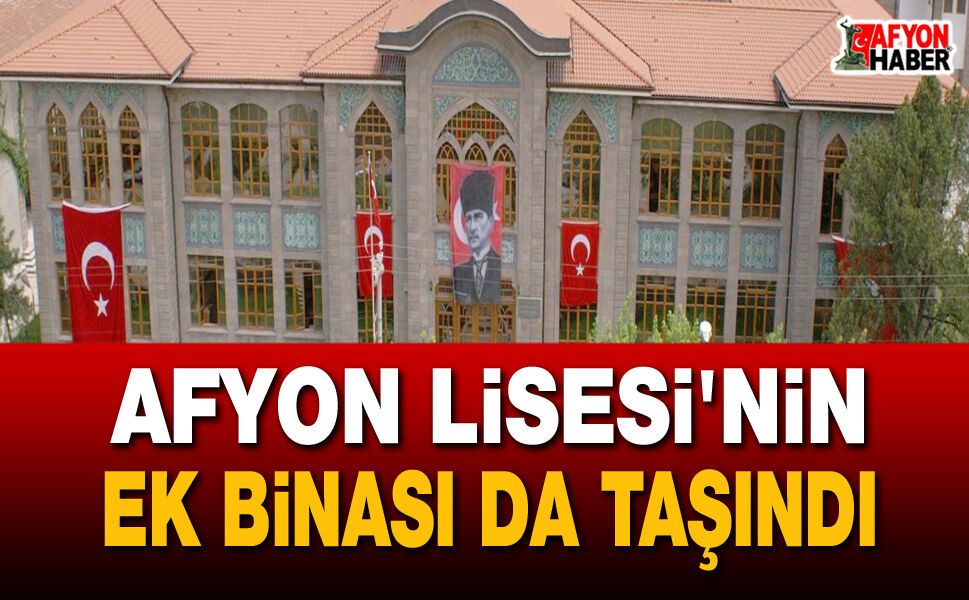 Afyon Lisesi'nin ek binası da taşındı!..