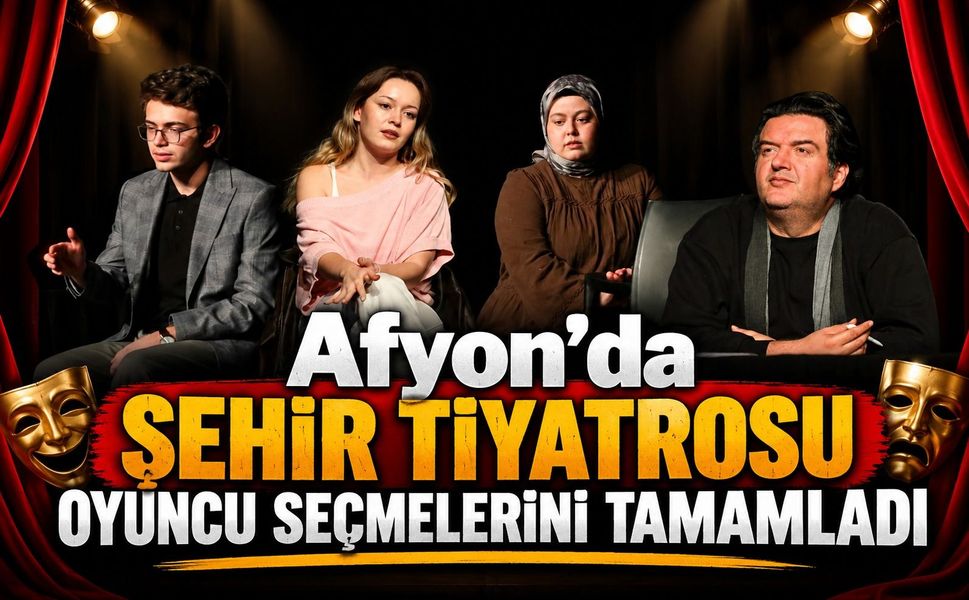 Afyon'da şehir tiyatrosu oyuncu seçmelerini tamamladı