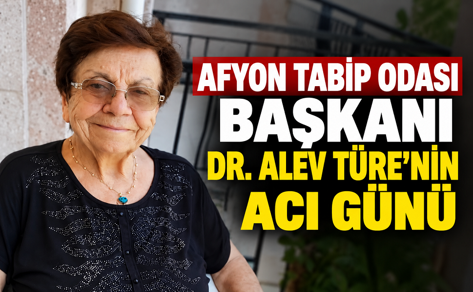 Afyon Tabip Odası Başkanı Dr. Alev Türe’nin Acı Günü