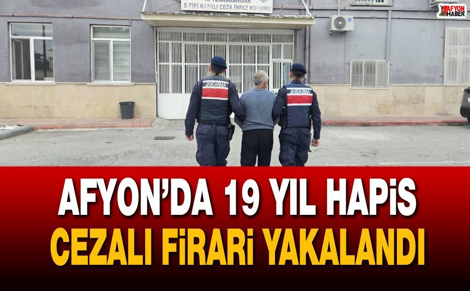 Afyon’da 19 yıl hapis cezalı firari yakalandı