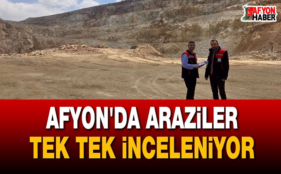 Afyon'da araziler tek tek inceleniyor