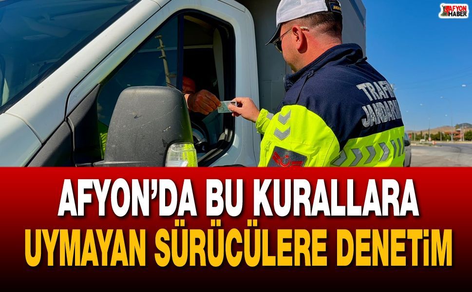 Afyon’da bu kurallara uymayan sürücüler kontrol ediliyor