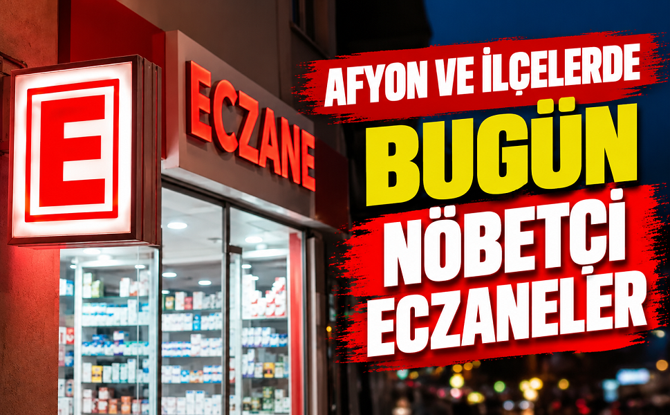 Afyon ve ilçelerinde bugün nöbetçi eczaneler