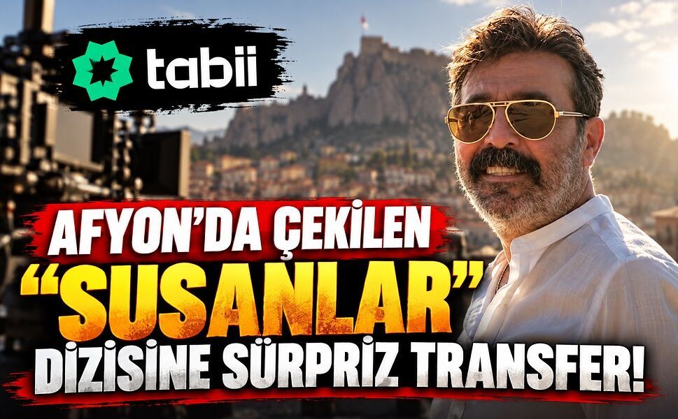 Afyon’da Çekilen “Susanlar” Dizisine Sürpriz Transfer!