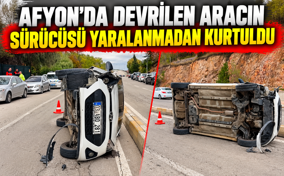 Afyon’da devrilen aracın sürücüsü yaralanmadan kurtuldu