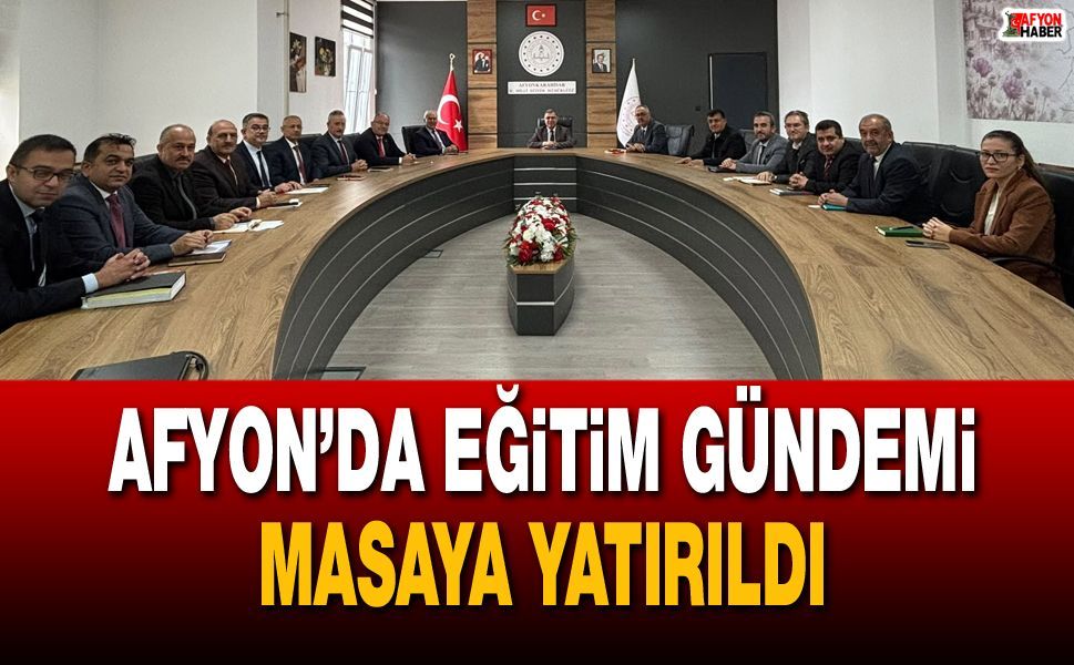 Afyon’da eğitim gündemi masaya yatırıldı
