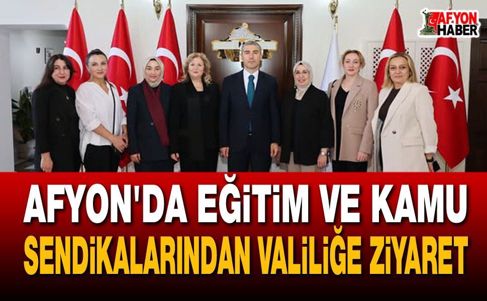 Afyon'da eğitim ve kamu sendikalarından valiliğe ziyaret