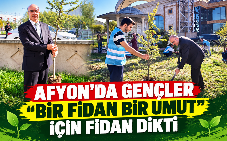 Afyon’da gençler “Bir Fidan Bir Umut” için fidan dikti
