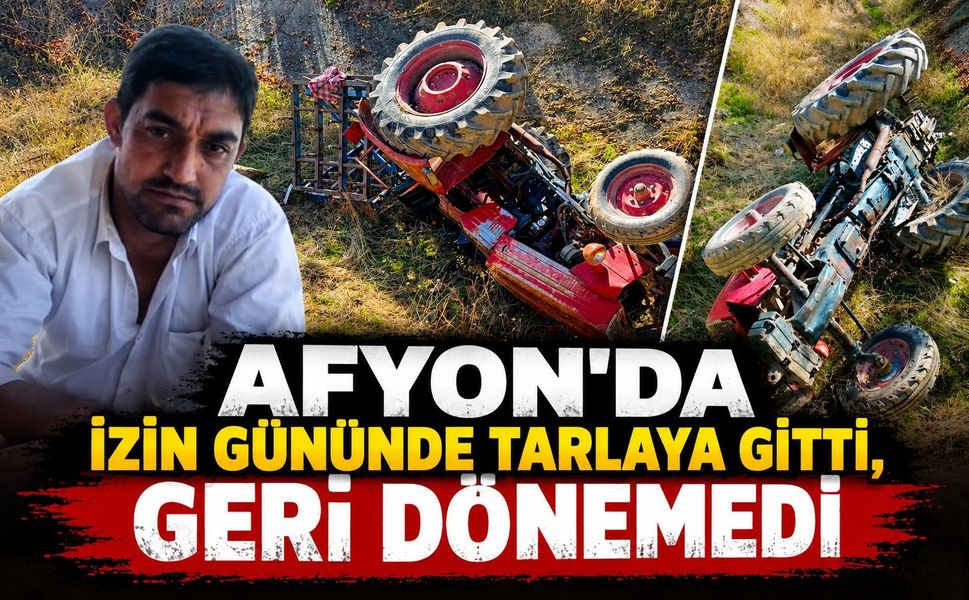 Afyon'da İzin gününde tarlaya gitti, geri dönemedi