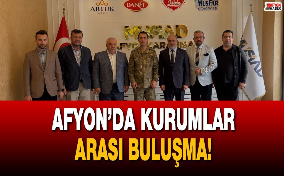 Afyon’da Kurumlar Arası Buluşma! Kıral’dan MÜSİAD’a Ziyaret