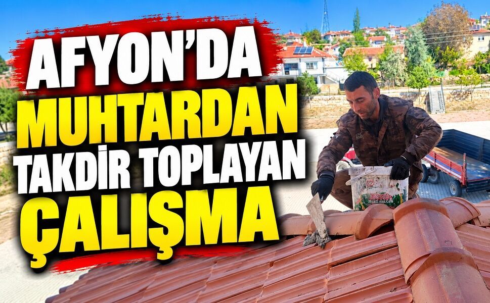 Afyon’da muhtardan takdir toplayan çalışma